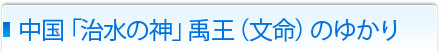 中国「治水の神」禹王（文命）のゆかり
